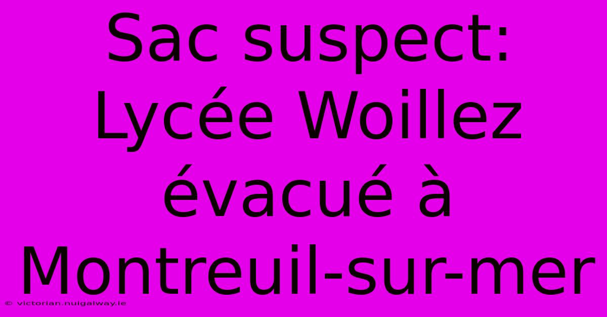 Sac Suspect: Lycée Woillez Évacué À Montreuil-sur-mer