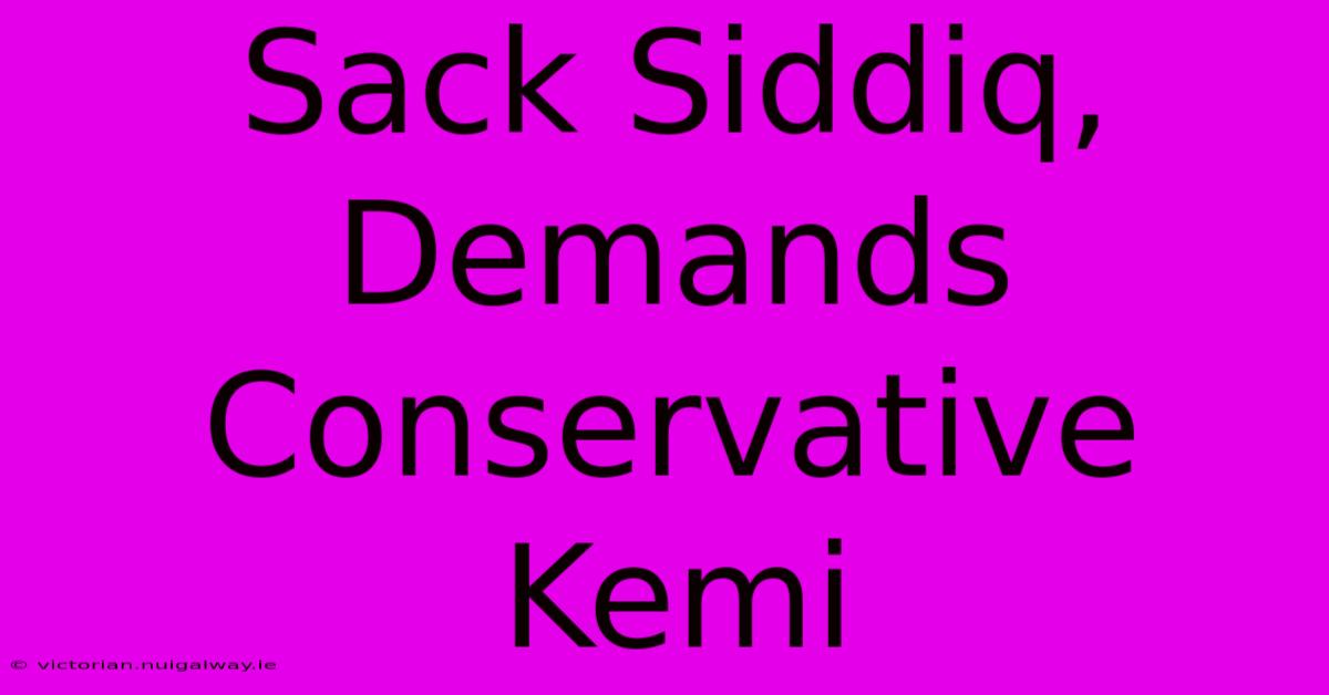 Sack Siddiq, Demands Conservative Kemi