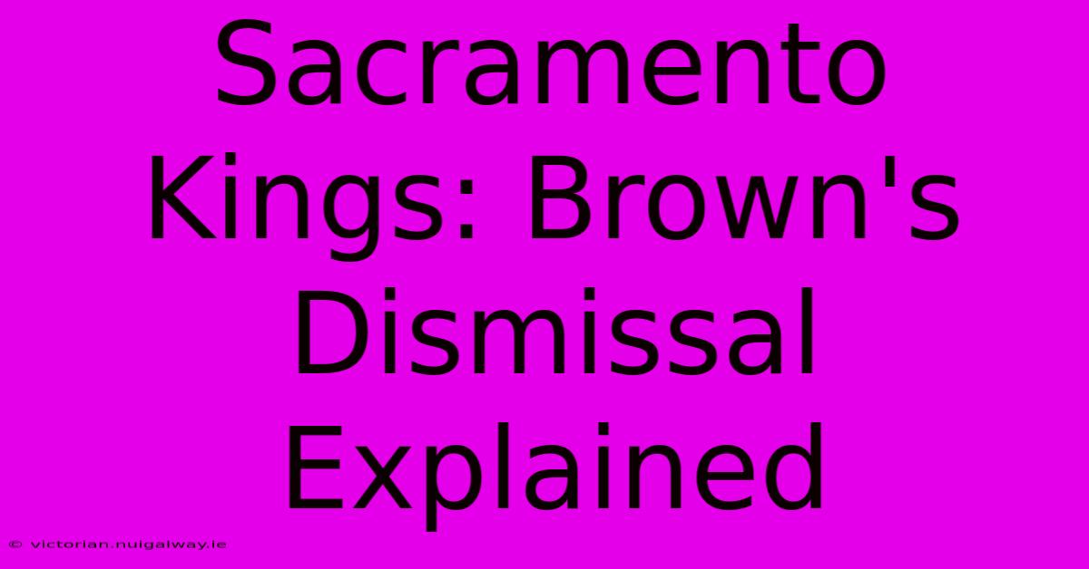 Sacramento Kings: Brown's Dismissal Explained