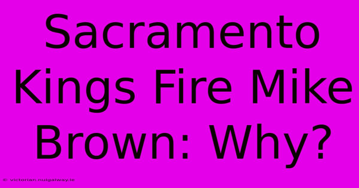 Sacramento Kings Fire Mike Brown: Why?