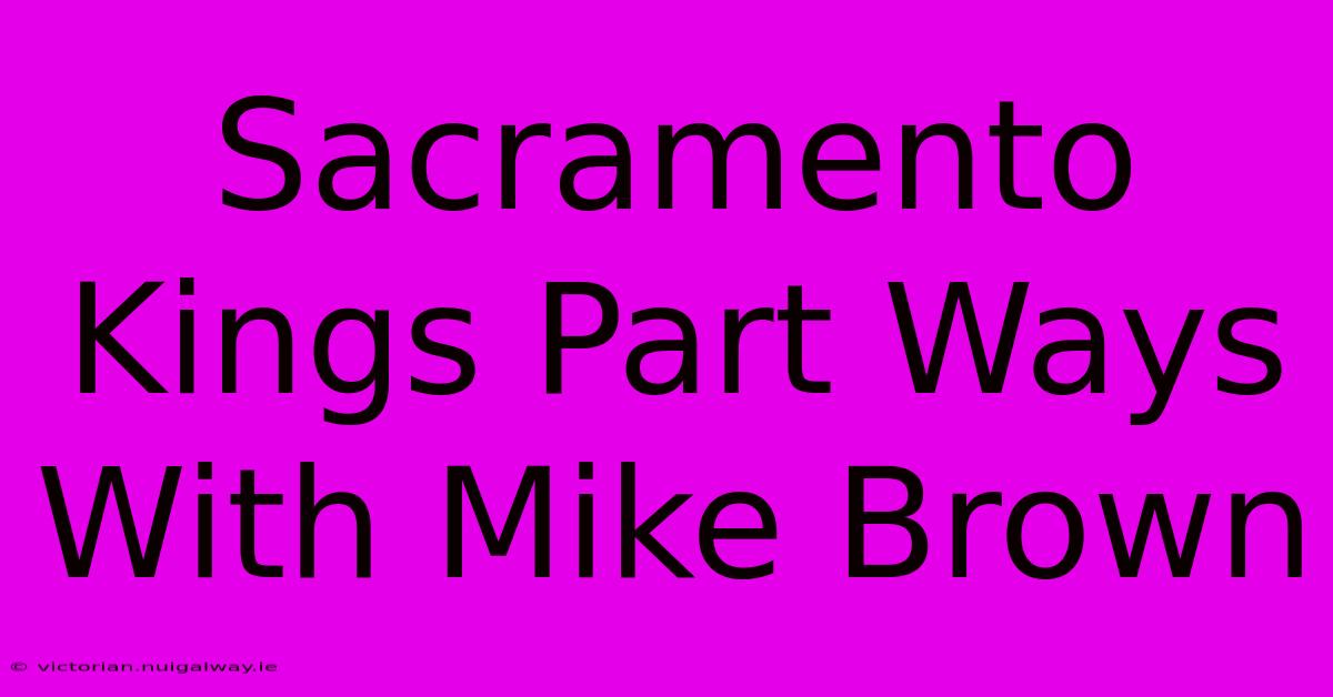 Sacramento Kings Part Ways With Mike Brown