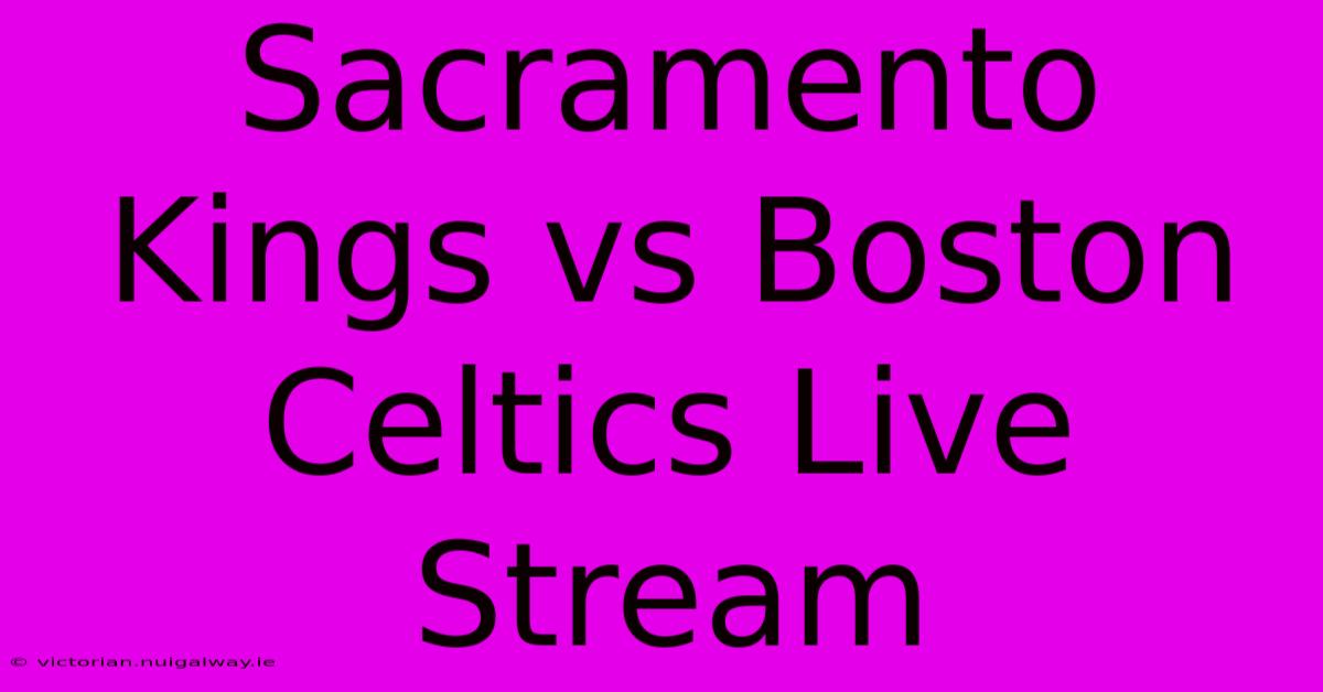 Sacramento Kings Vs Boston Celtics Live Stream