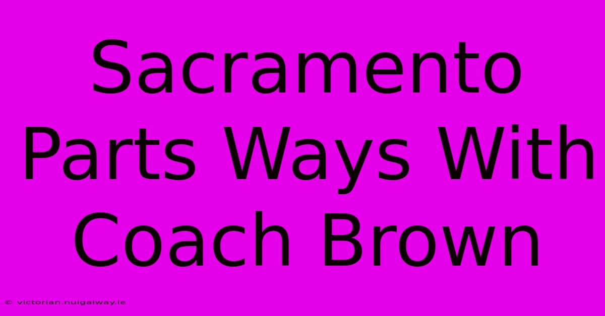 Sacramento Parts Ways With Coach Brown