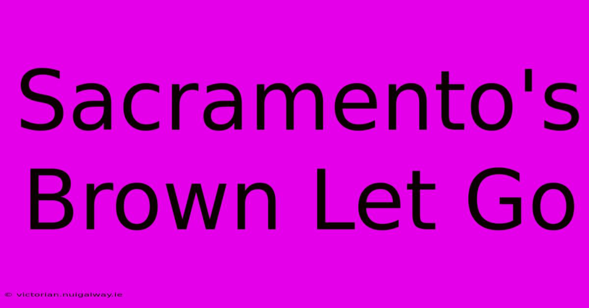 Sacramento's Brown Let Go