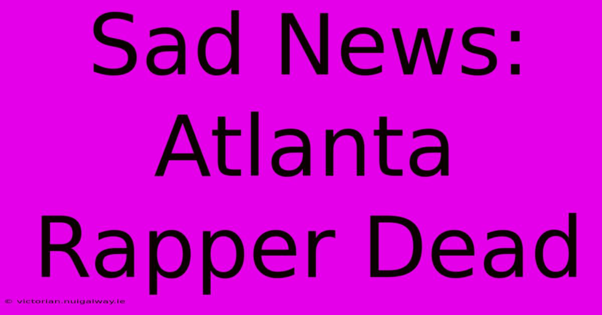 Sad News: Atlanta Rapper Dead