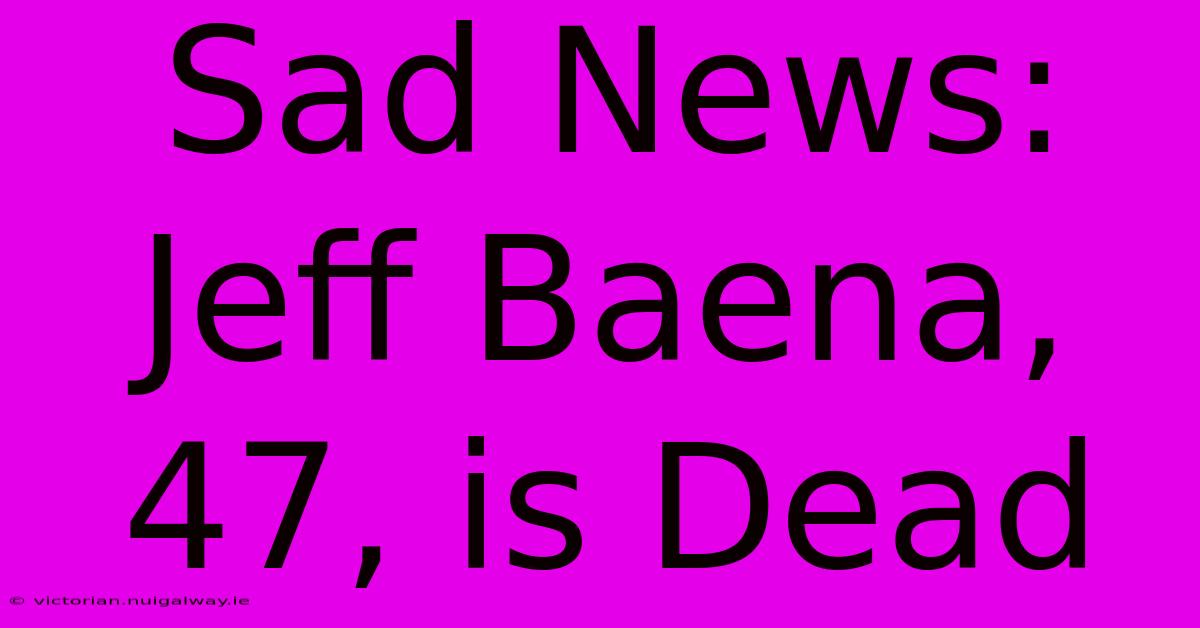 Sad News: Jeff Baena, 47, Is Dead