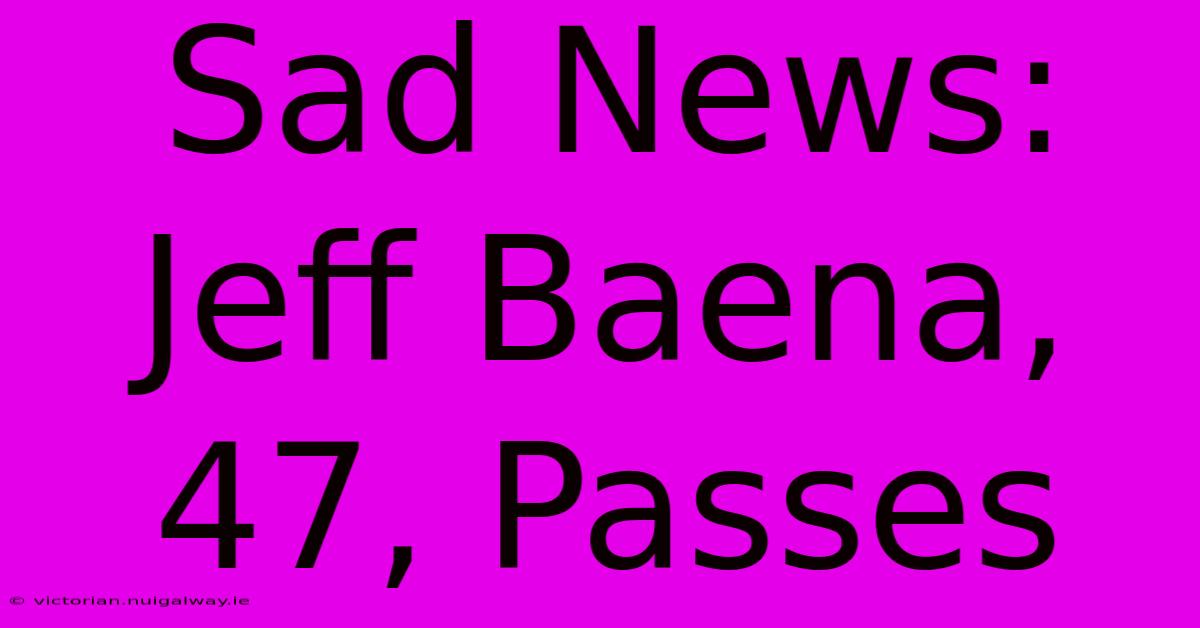 Sad News: Jeff Baena, 47, Passes