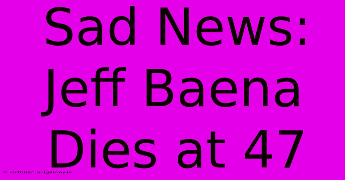 Sad News: Jeff Baena Dies At 47