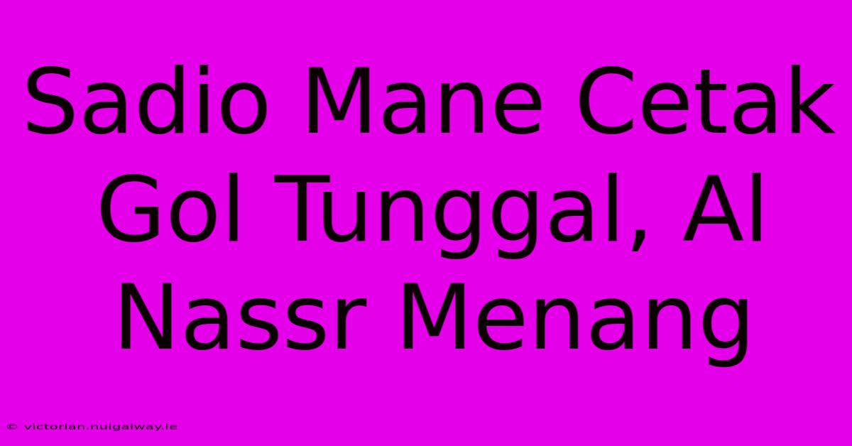 Sadio Mane Cetak Gol Tunggal, Al Nassr Menang