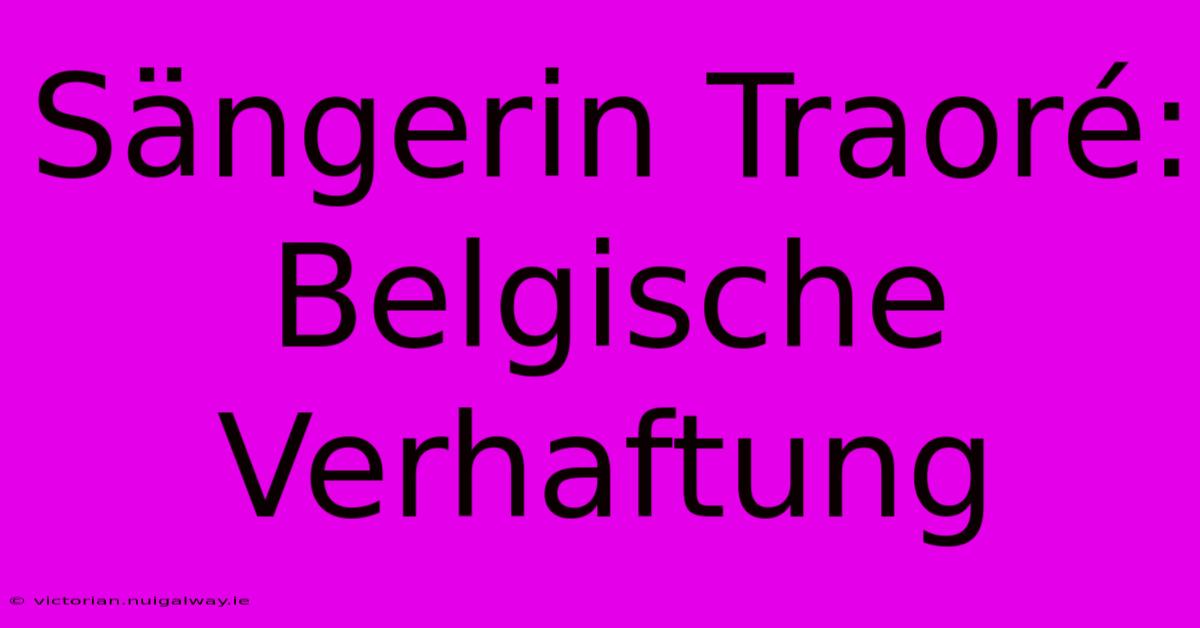 Sängerin Traoré: Belgische Verhaftung