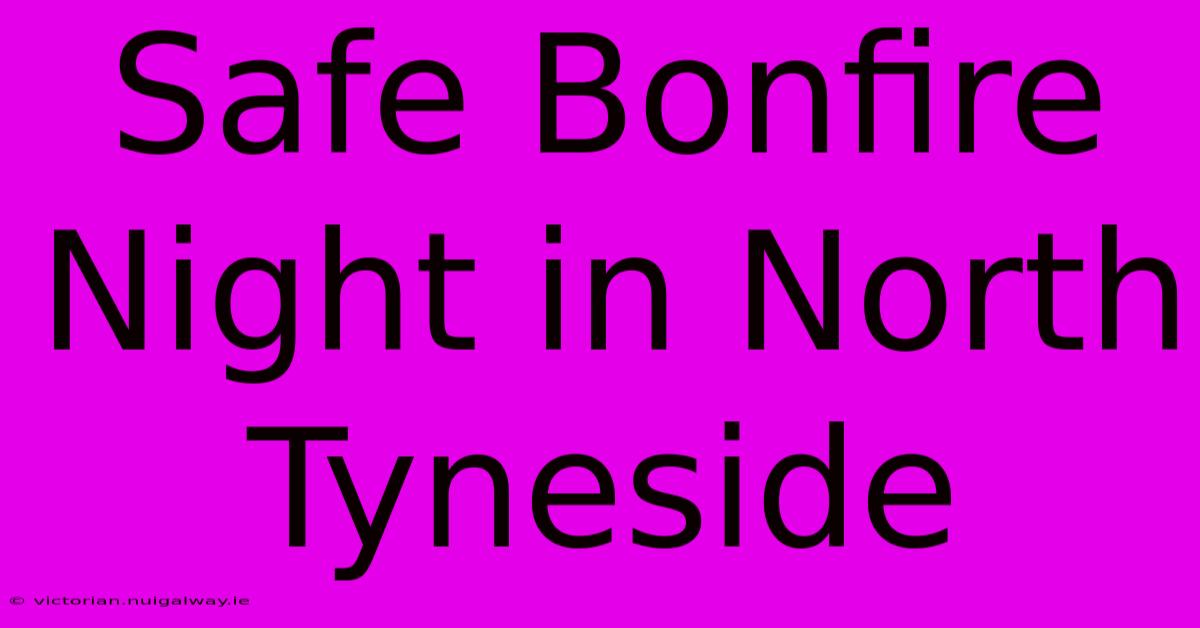 Safe Bonfire Night In North Tyneside