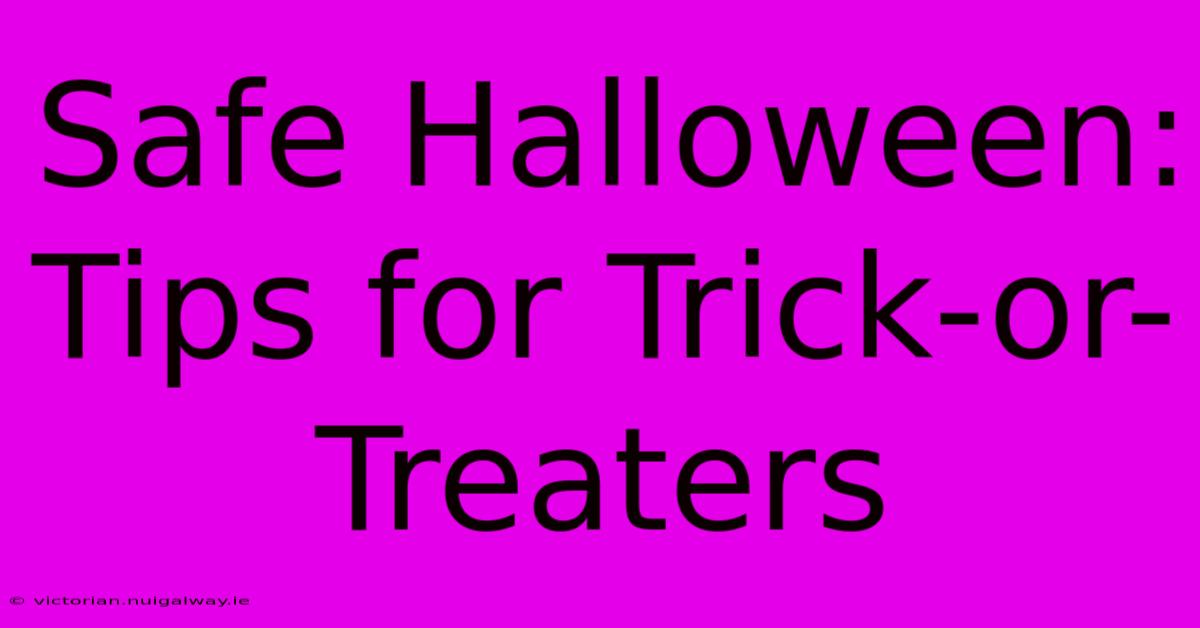 Safe Halloween: Tips For Trick-or-Treaters