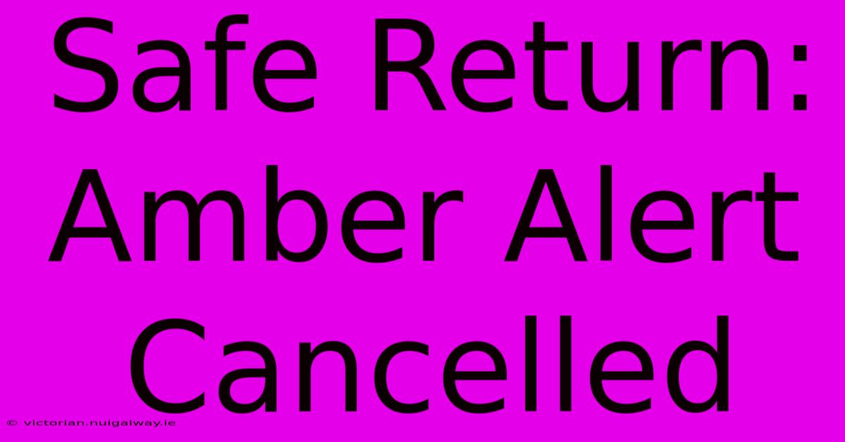 Safe Return: Amber Alert Cancelled