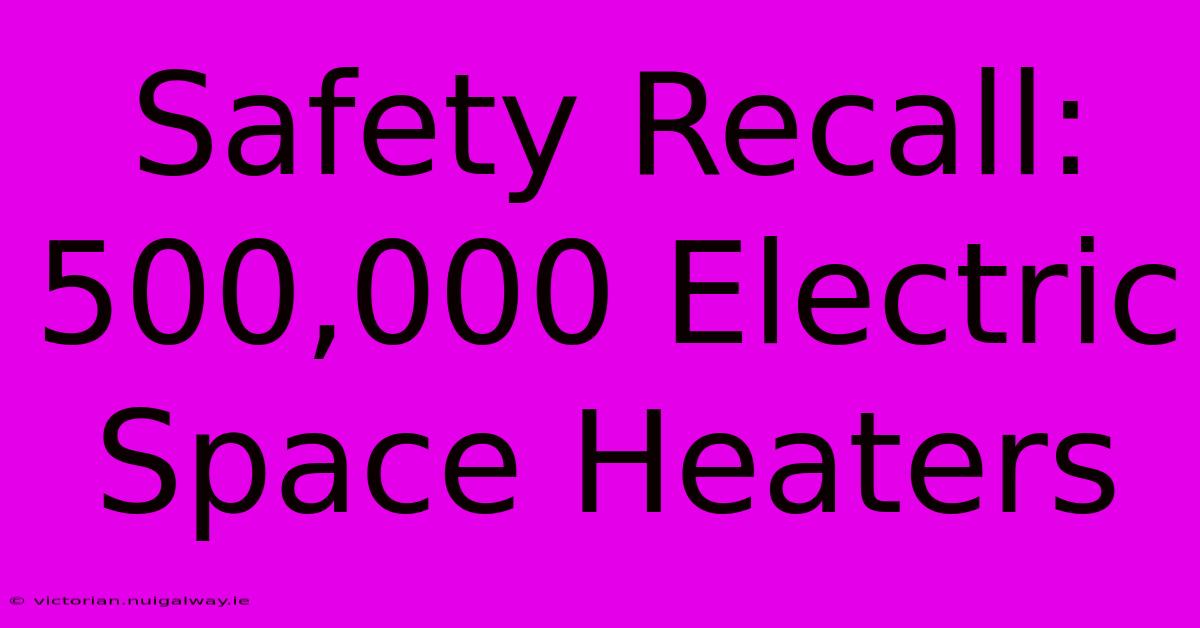 Safety Recall: 500,000 Electric Space Heaters