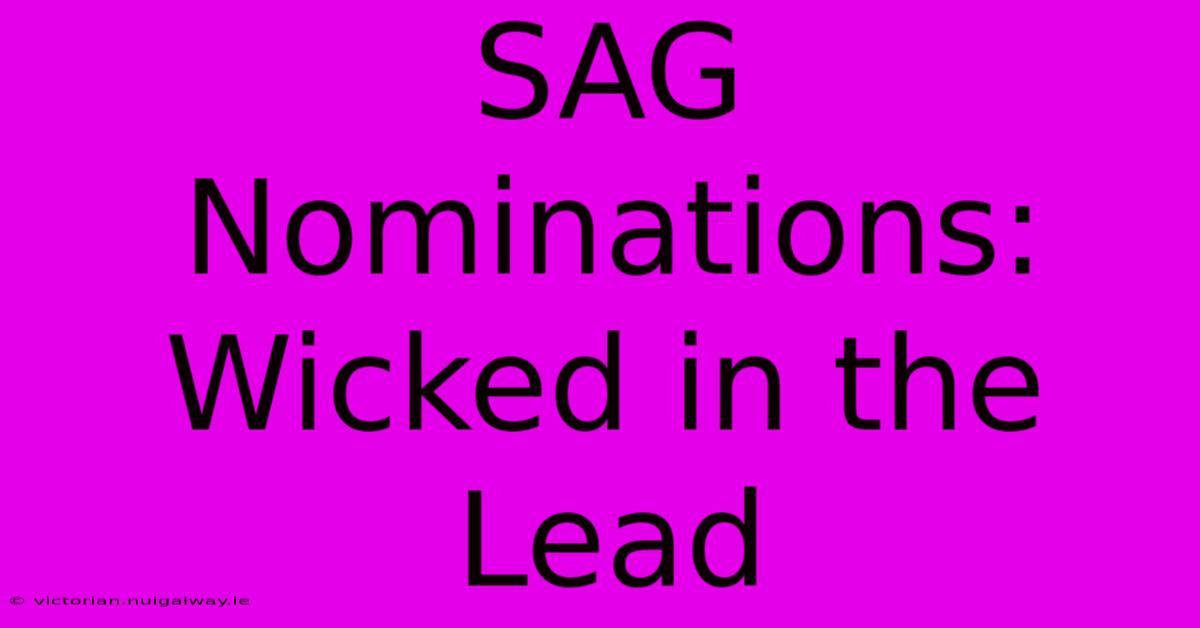 SAG Nominations: Wicked In The Lead