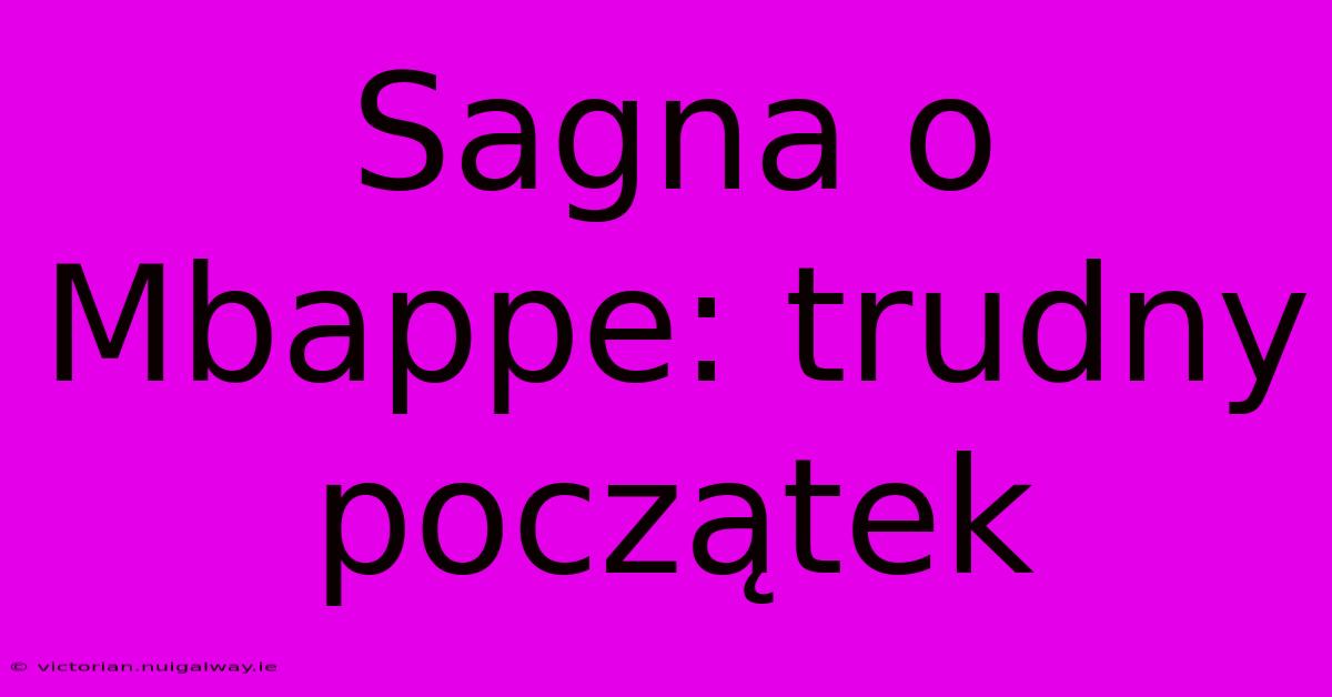 Sagna O Mbappe: Trudny Początek