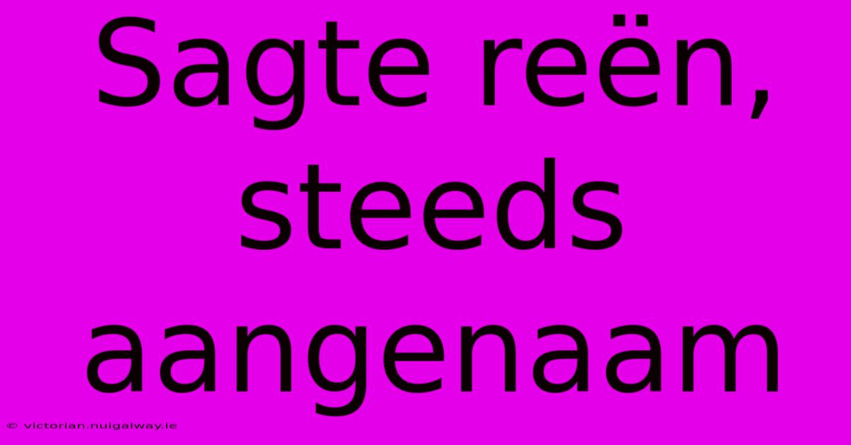 Sagte Reën, Steeds Aangenaam