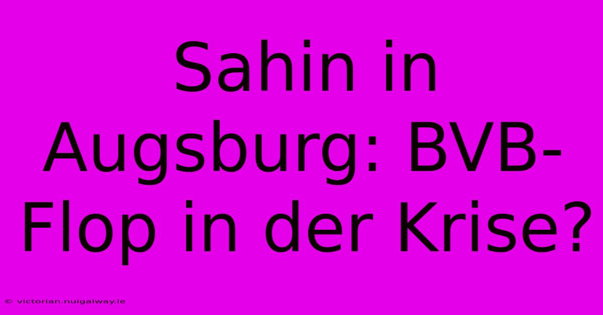 Sahin In Augsburg: BVB-Flop In Der Krise?