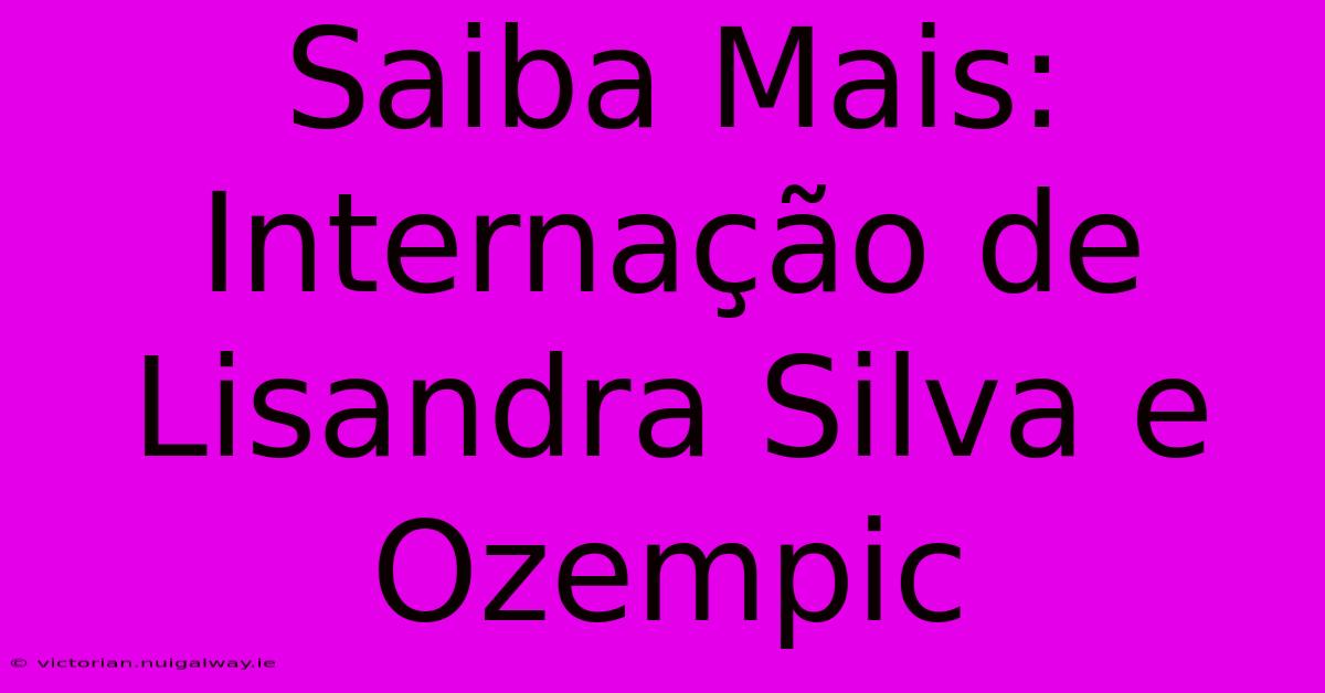 Saiba Mais: Internação De Lisandra Silva E Ozempic