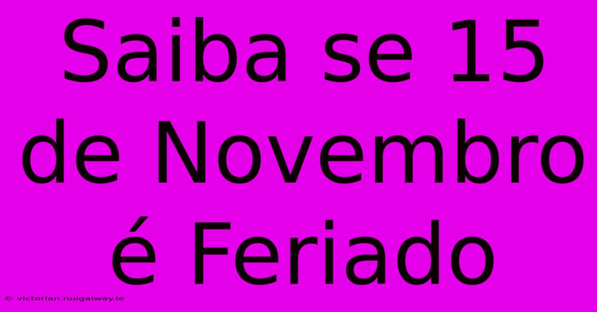 Saiba Se 15 De Novembro É Feriado