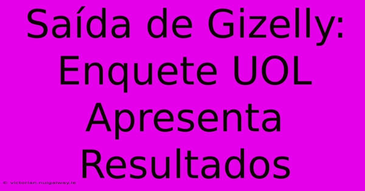 Saída De Gizelly: Enquete UOL Apresenta Resultados 