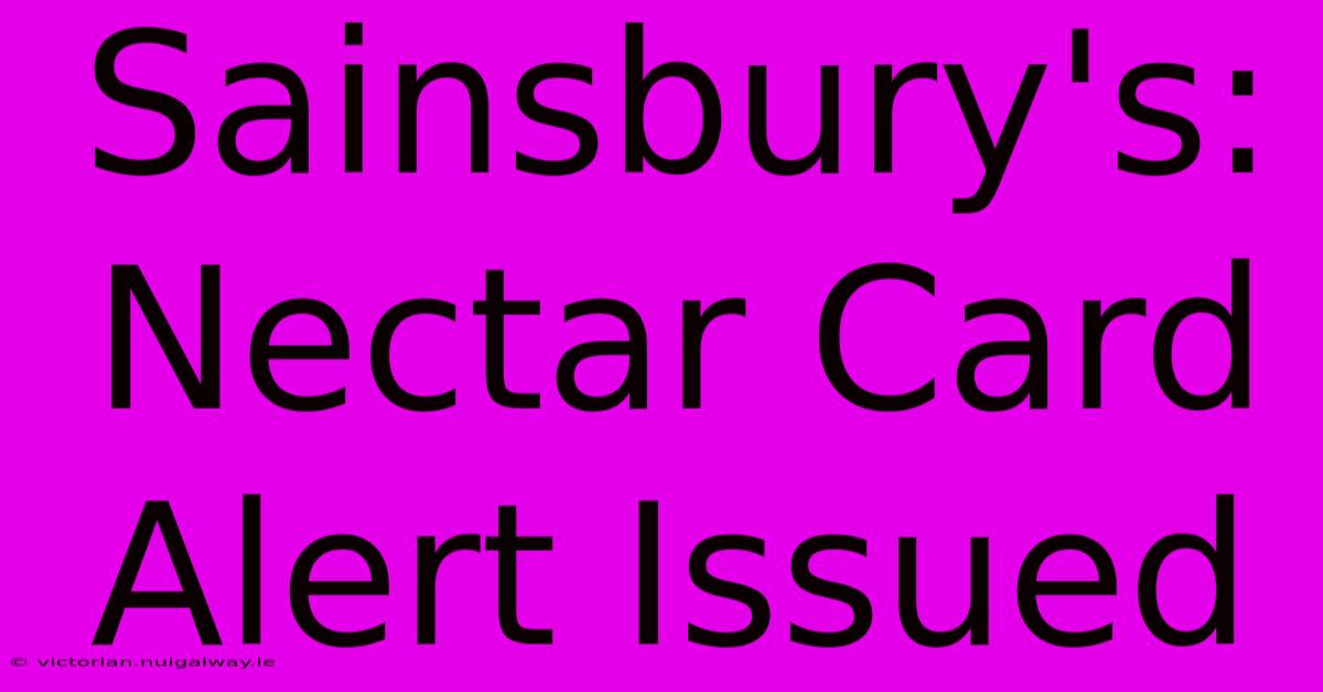 Sainsbury's:  Nectar Card  Alert Issued