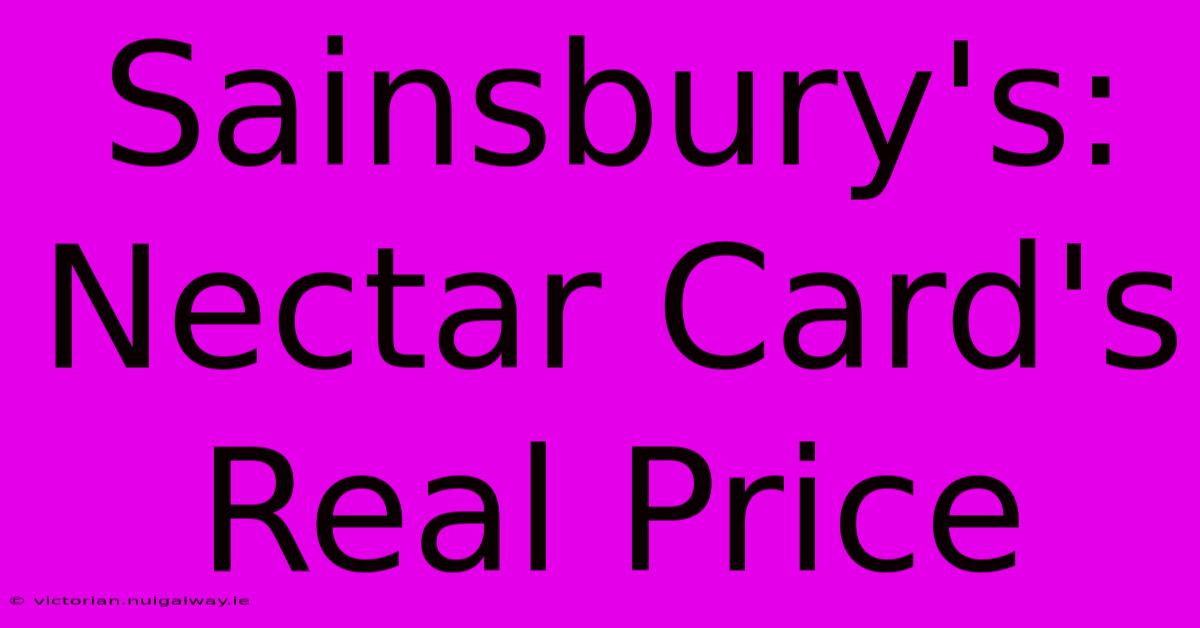 Sainsbury's: Nectar Card's Real Price