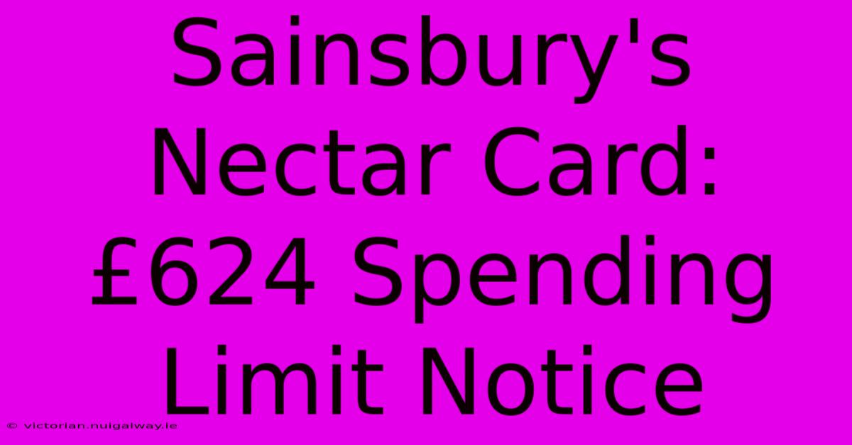 Sainsbury's Nectar Card: £624 Spending Limit Notice