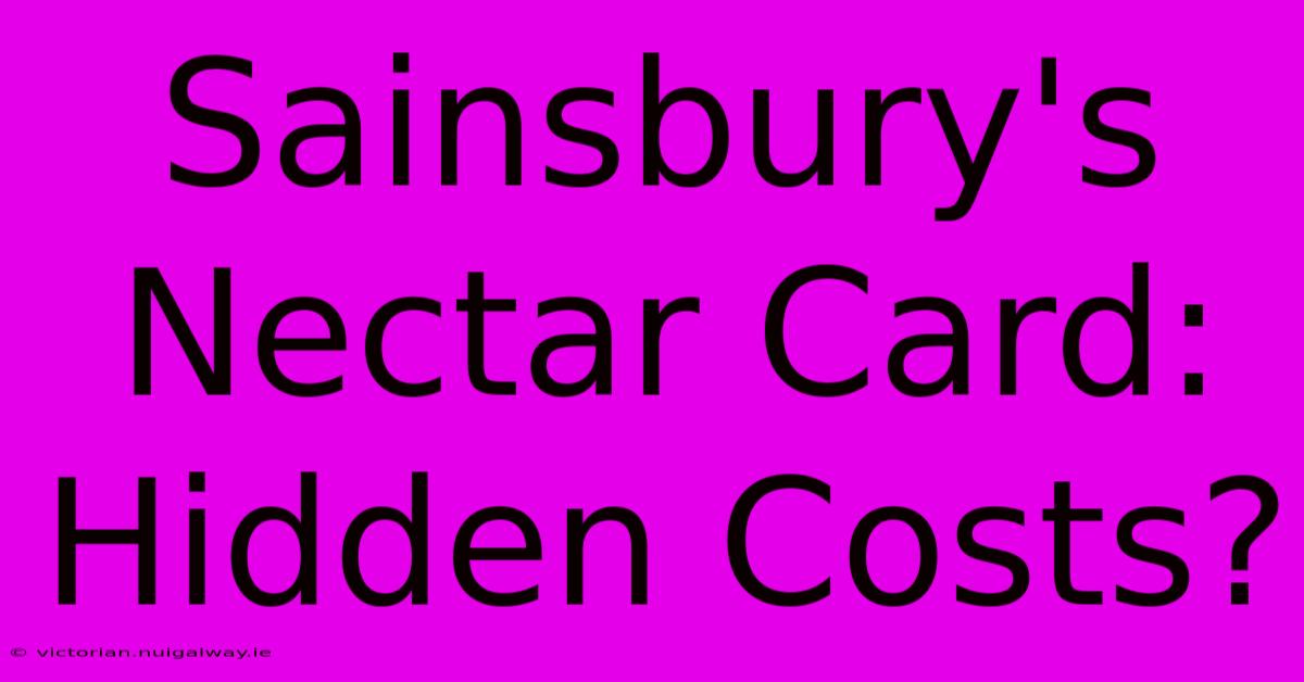 Sainsbury's Nectar Card: Hidden Costs?