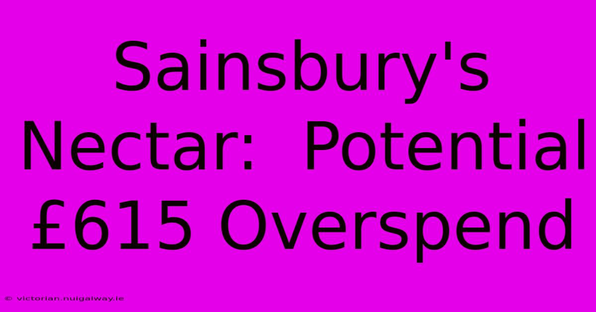 Sainsbury's Nectar:  Potential £615 Overspend