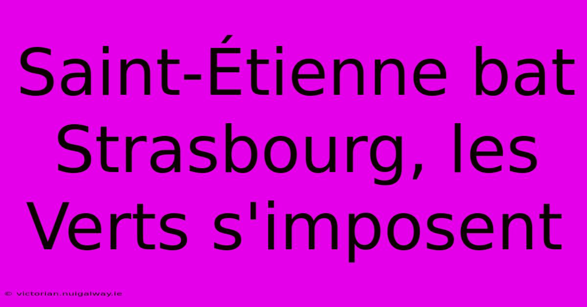 Saint-Étienne Bat Strasbourg, Les Verts S'imposent