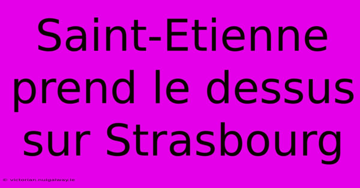 Saint-Etienne Prend Le Dessus Sur Strasbourg