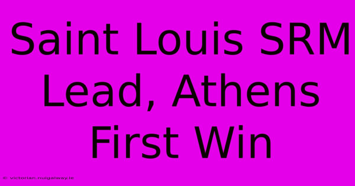 Saint Louis SRM Lead, Athens First Win