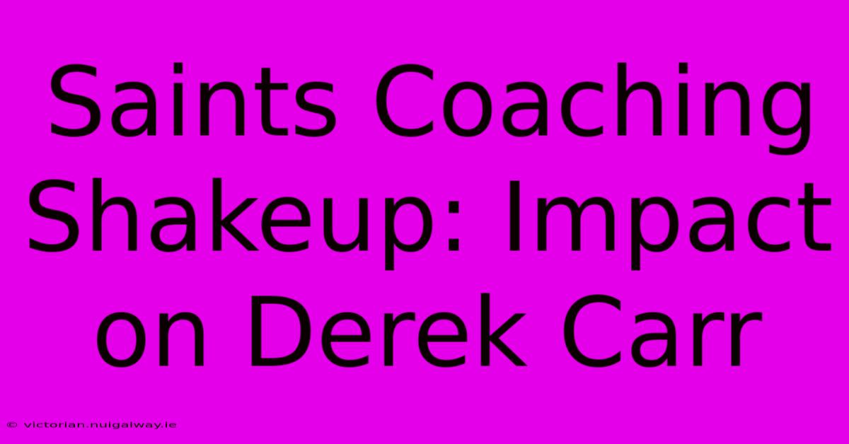 Saints Coaching Shakeup: Impact On Derek Carr 