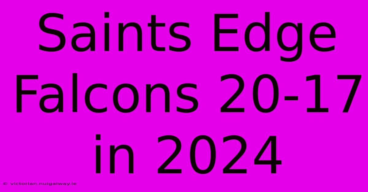 Saints Edge Falcons 20-17 In 2024