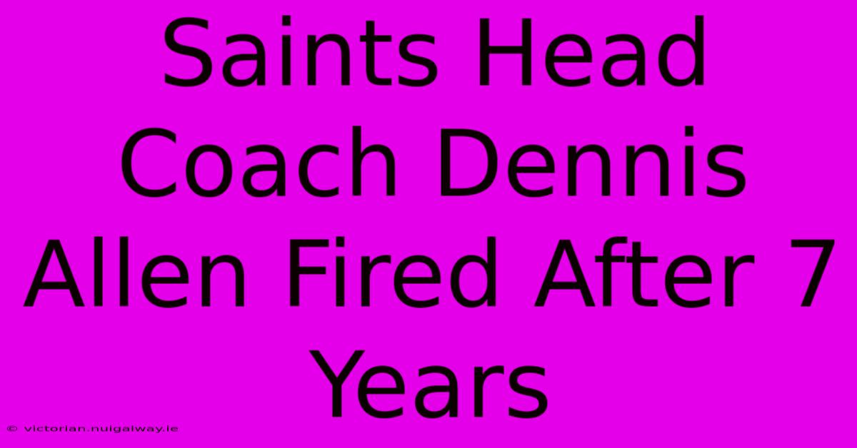 Saints Head Coach Dennis Allen Fired After 7 Years