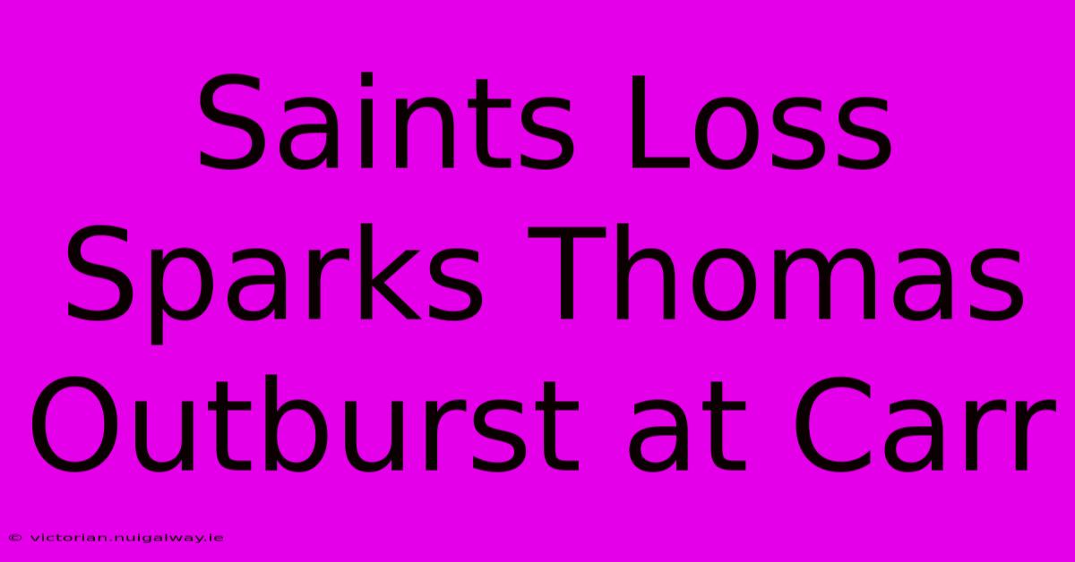 Saints Loss Sparks Thomas Outburst At Carr