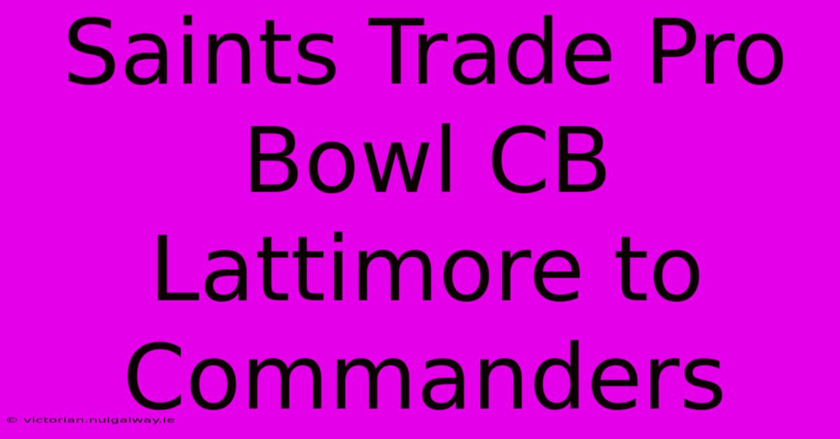 Saints Trade Pro Bowl CB Lattimore To Commanders