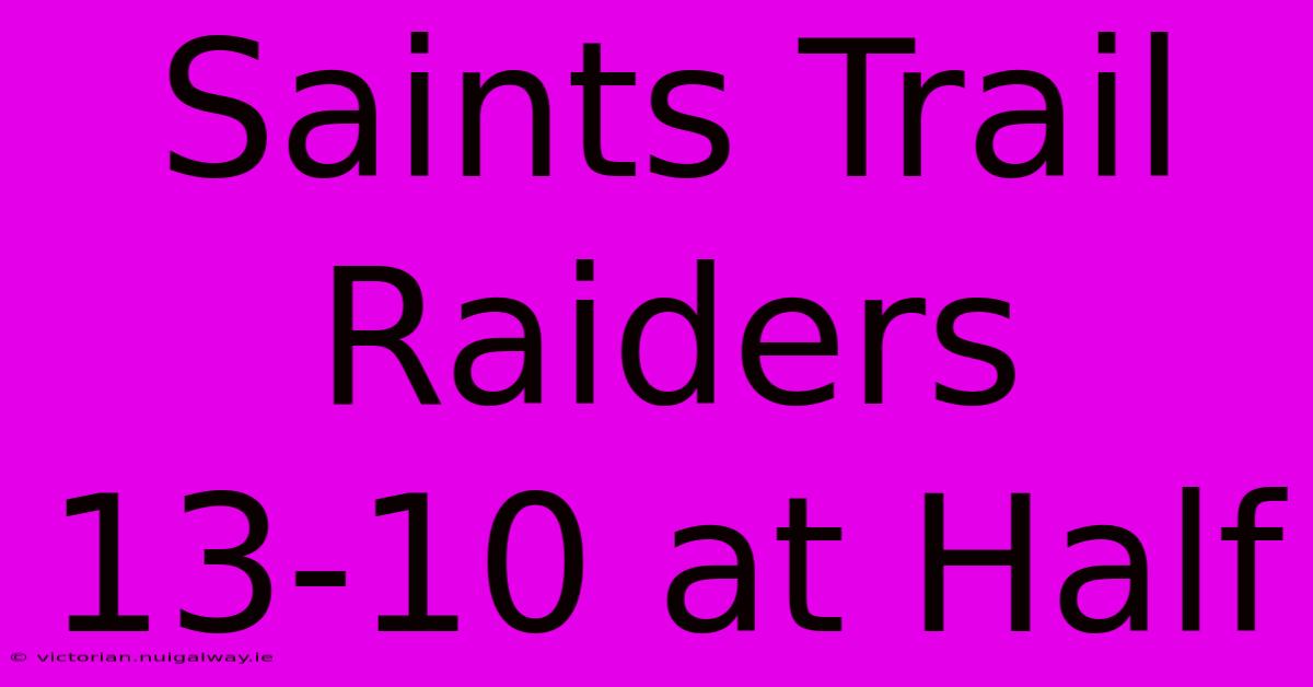 Saints Trail Raiders 13-10 At Half