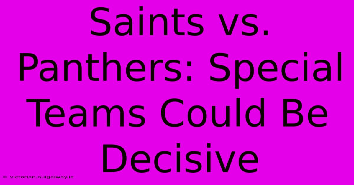 Saints Vs. Panthers: Special Teams Could Be Decisive 