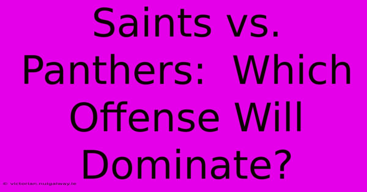 Saints Vs. Panthers:  Which Offense Will Dominate?