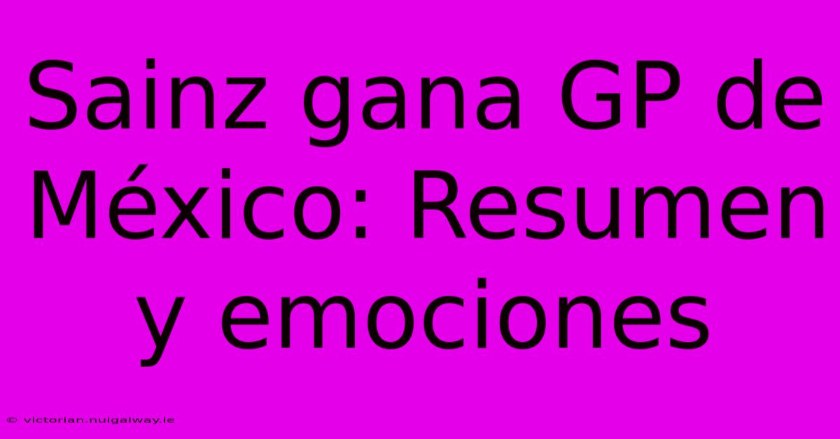 Sainz Gana GP De México: Resumen Y Emociones