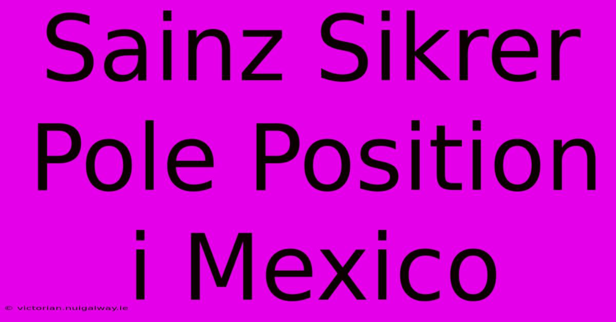 Sainz Sikrer Pole Position I Mexico 