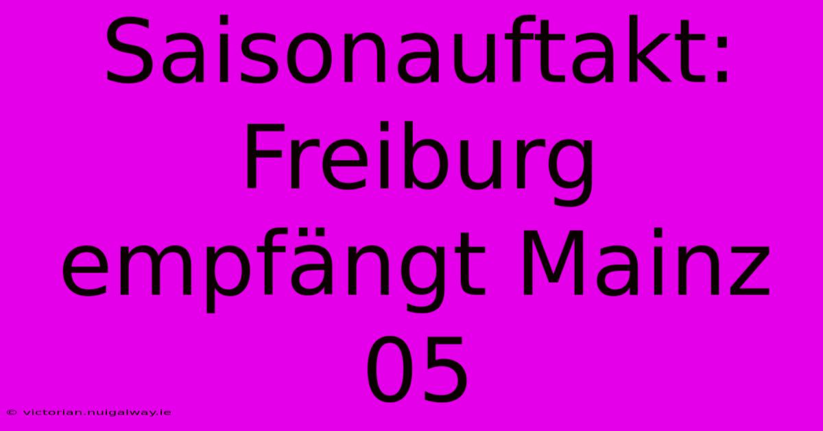 Saisonauftakt: Freiburg Empfängt Mainz 05