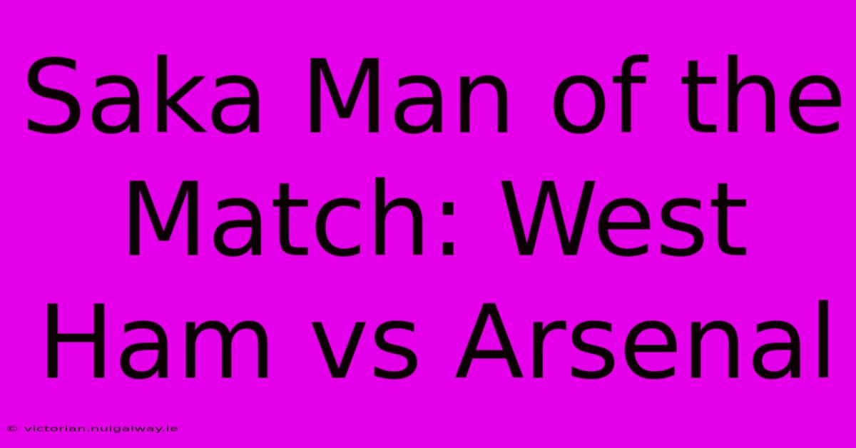 Saka Man Of The Match: West Ham Vs Arsenal