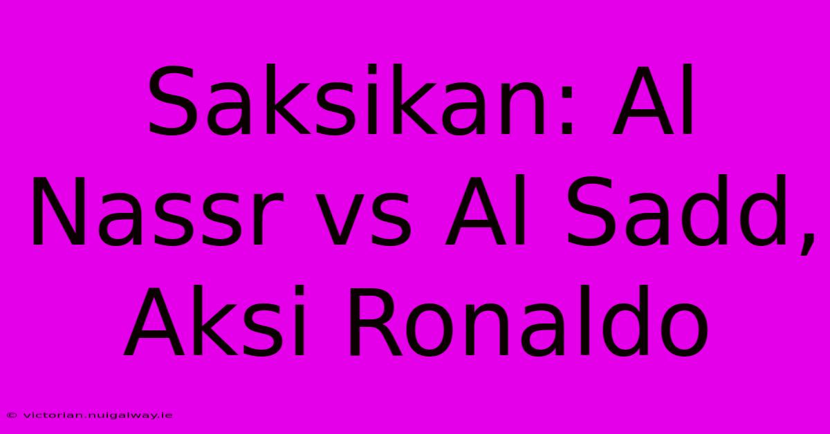 Saksikan: Al Nassr Vs Al Sadd, Aksi Ronaldo