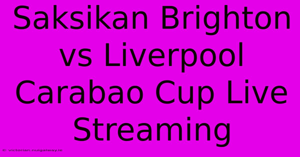 Saksikan Brighton Vs Liverpool Carabao Cup Live Streaming