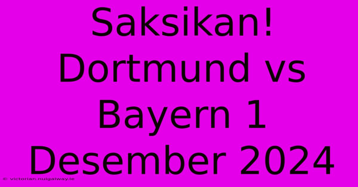 Saksikan! Dortmund Vs Bayern 1 Desember 2024