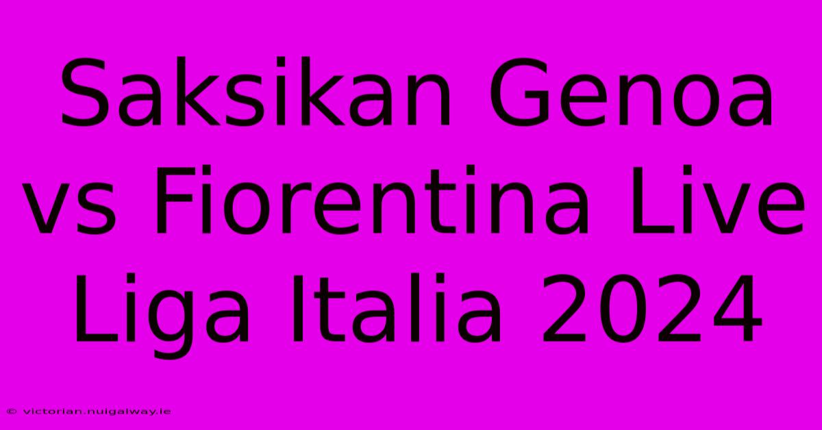 Saksikan Genoa Vs Fiorentina Live Liga Italia 2024 