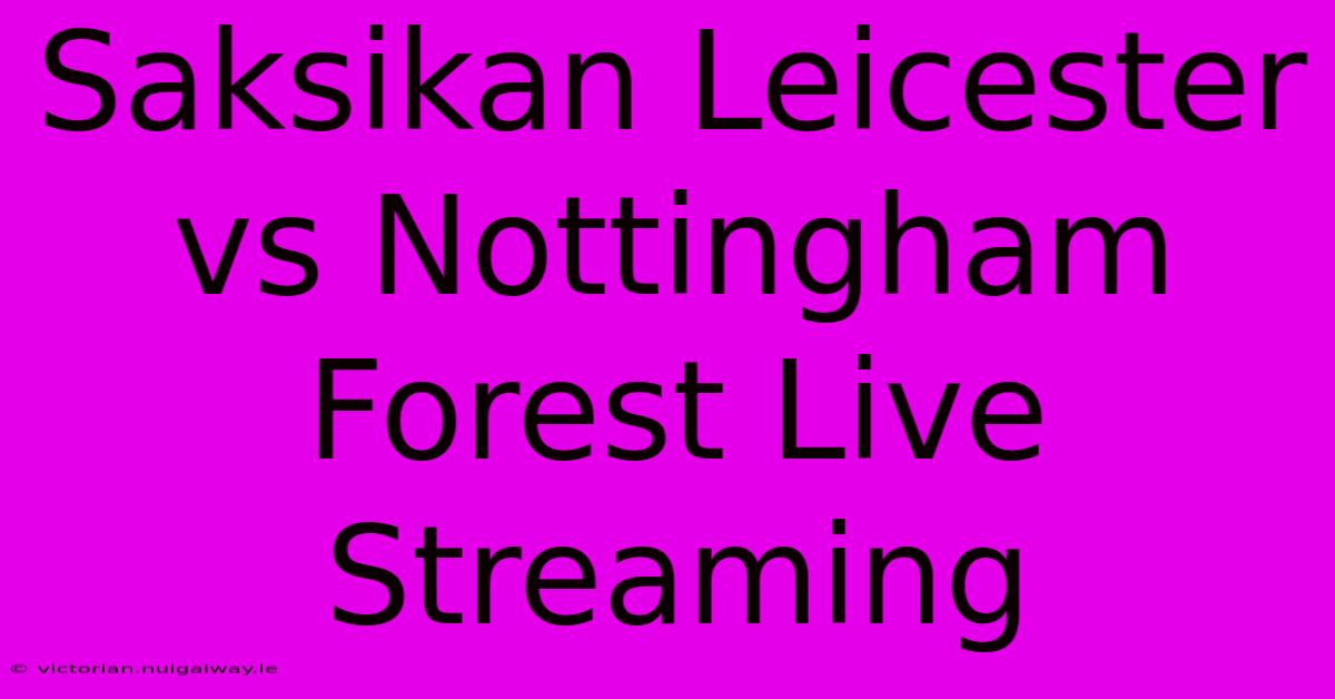 Saksikan Leicester Vs Nottingham Forest Live Streaming 